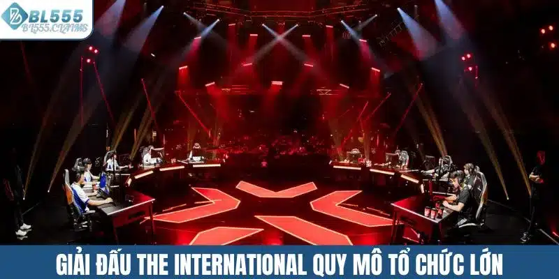 Giải đấu The International quy mô tổ chức lớn